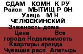 СДАМ 1-КОМН. К-РУ › Район ­ МЫТИЩ.Р-ОН › Улица ­ М-Н ЧЕЛЮСКИНСКИЙ › Этажность дома ­ 2 › Цена ­ 25 000 - Все города Недвижимость » Квартиры аренда   . Чувашия респ.,Алатырь г.